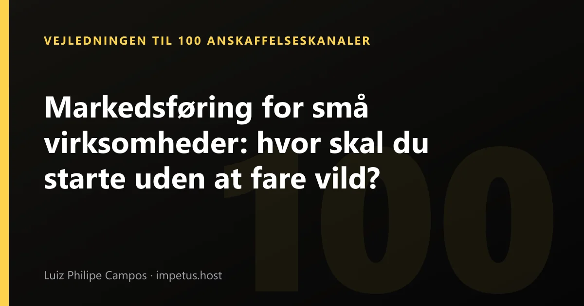Markedsføring for små virksomheder: hvor skal du starte uden at fare vild?