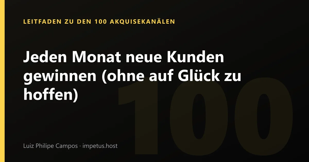 Jeden Monat neue Kunden gewinnen (ohne auf Glück zu hoffen)