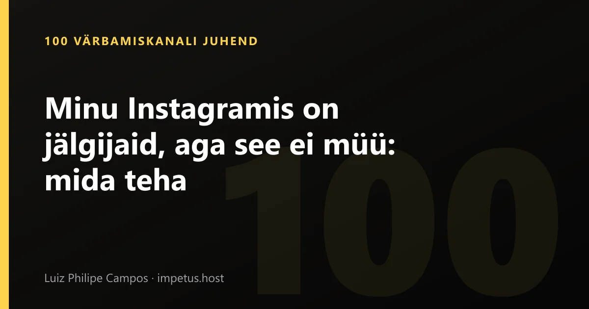 Minu Instagramis on jälgijaid, aga see ei müü: mida teha