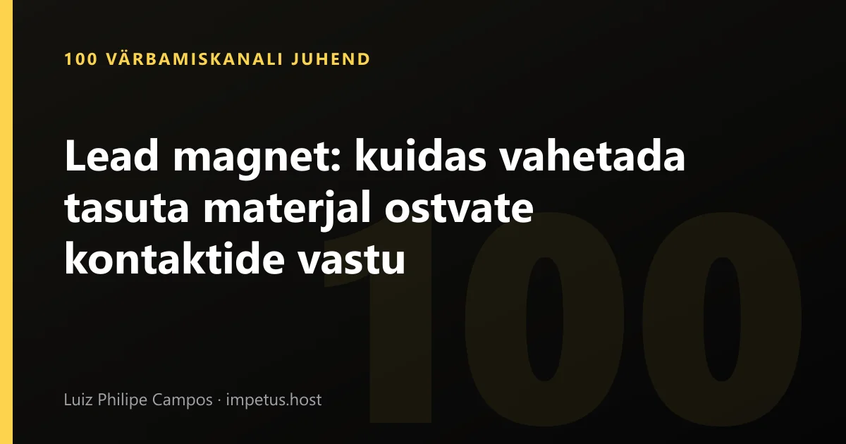 Lead magnet: kuidas vahetada tasuta materjal ostvate kontaktide vastu