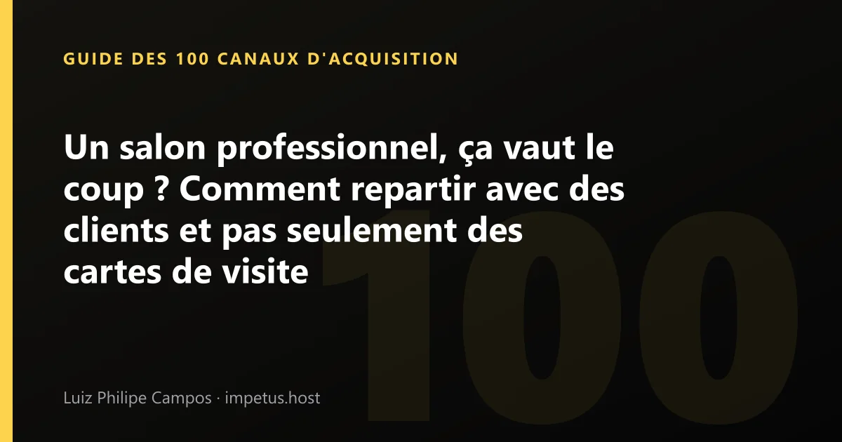 Un salon professionnel, ça vaut le coup ? Comment repartir avec des clients et pas seulement des cartes de visite