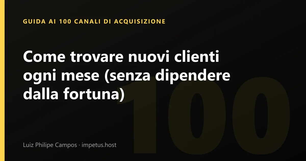 Come trovare nuovi clienti ogni mese (senza dipendere dalla fortuna)