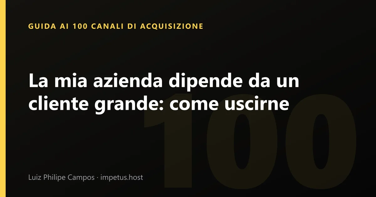 La mia azienda dipende da un cliente grande: come uscirne