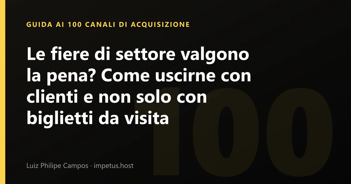 Le fiere di settore valgono la pena? Come uscirne con clienti e non solo con biglietti da visita