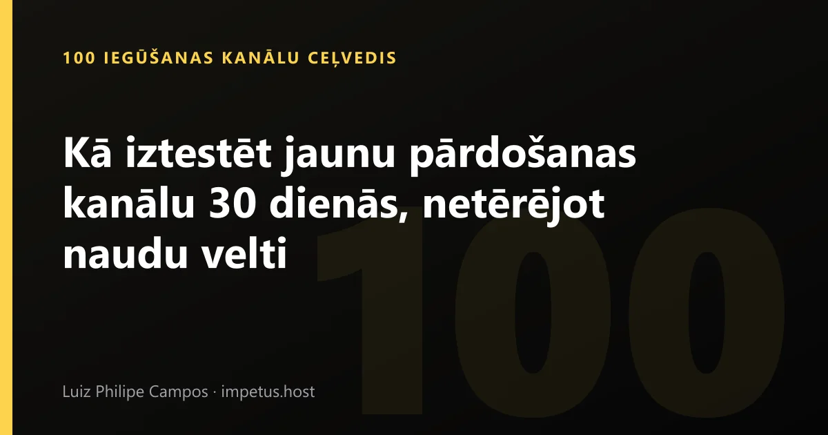 Kā iztestēt jaunu pārdošanas kanālu 30 dienās, netērējot naudu velti