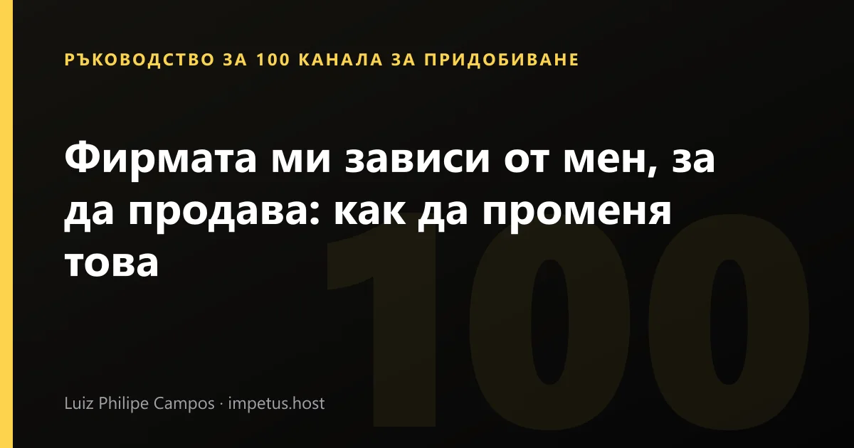 Фирмата ми зависи от мен, за да продава: как да променя това