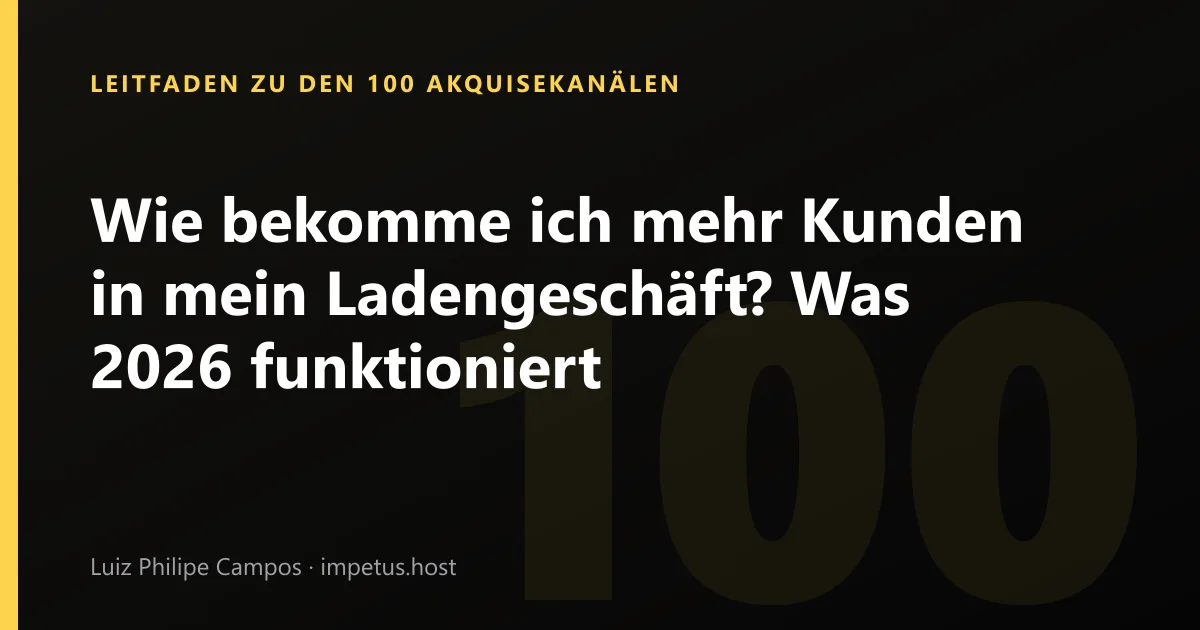 Wie bekomme ich mehr Kunden in mein Ladengeschäft? Was 2026 funktioniert