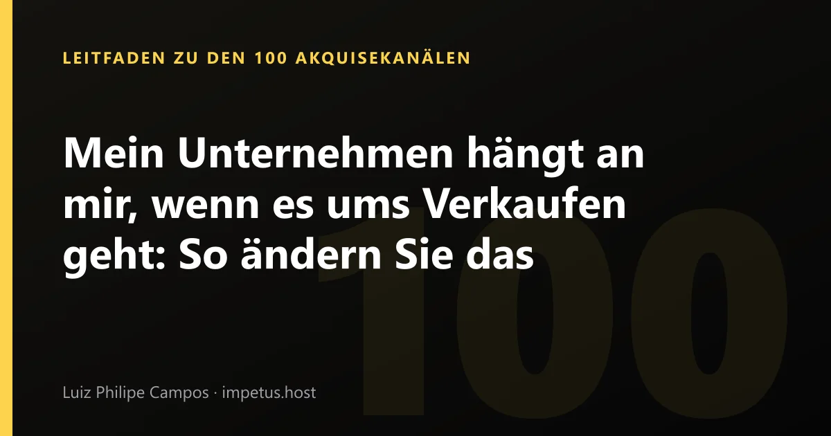 Mein Unternehmen hängt an mir, wenn es ums Verkaufen geht: So ändern Sie das