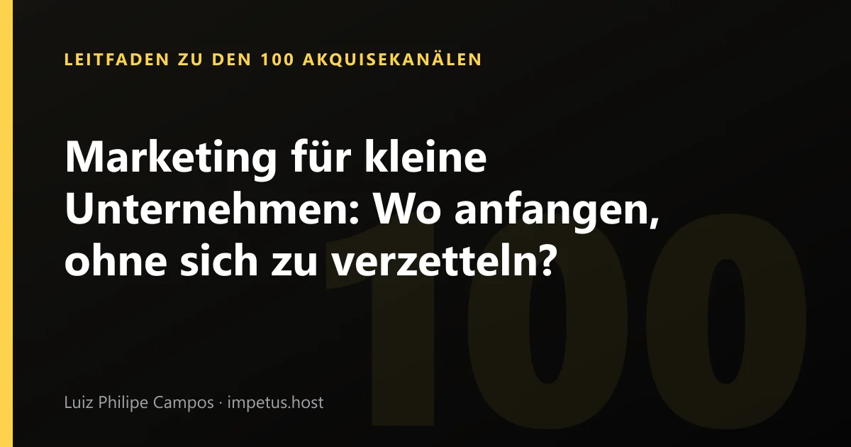 Marketing für kleine Unternehmen: Wo anfangen, ohne sich zu verzetteln?