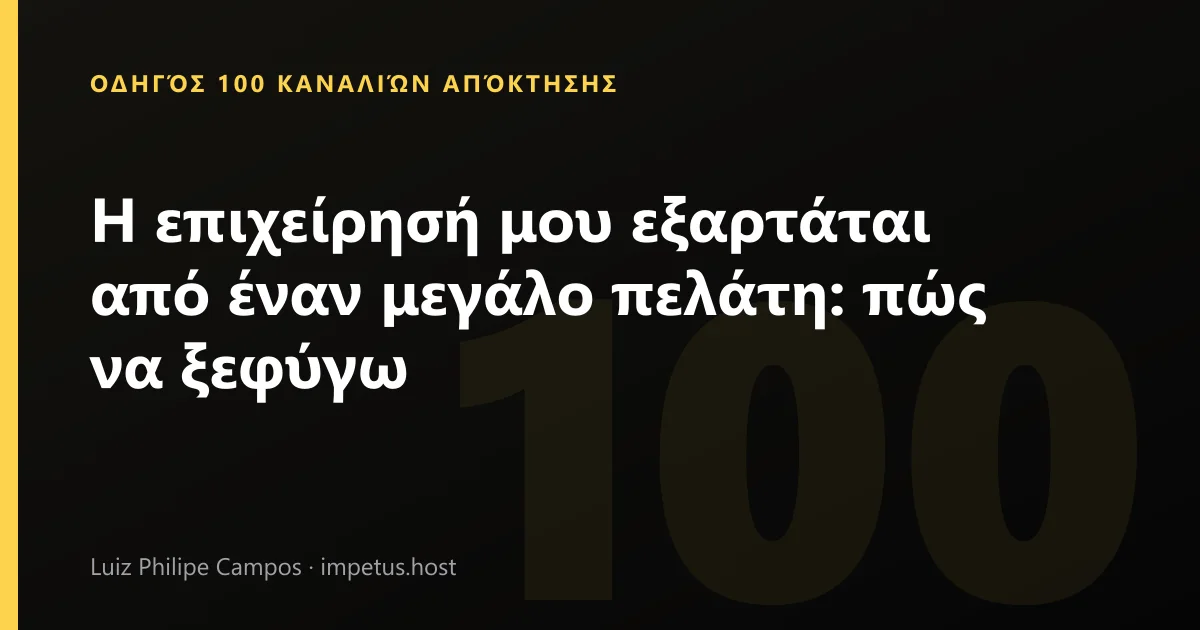 Η επιχείρησή μου εξαρτάται από έναν μεγάλο πελάτη: πώς να ξεφύγω