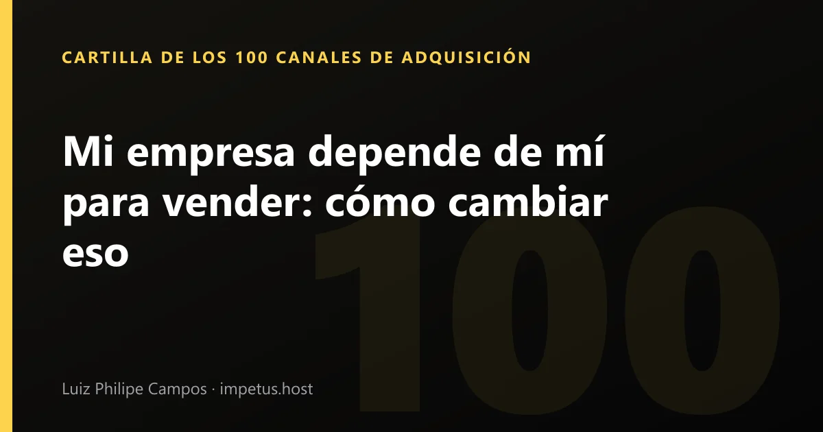 Mi empresa depende de mí para vender: cómo cambiar eso