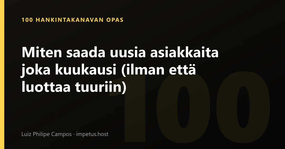 Miten saada uusia asiakkaita joka kuukausi (ilman että luottaa tuuriin)