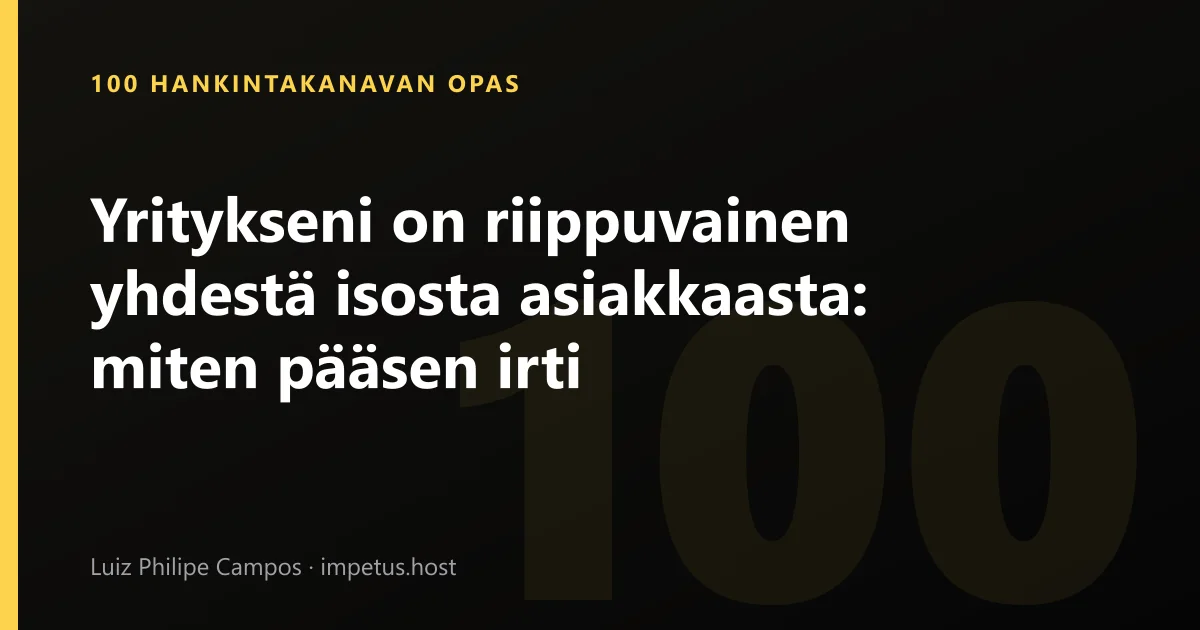 Yritykseni on riippuvainen yhdestä isosta asiakkaasta: miten pääsen irti