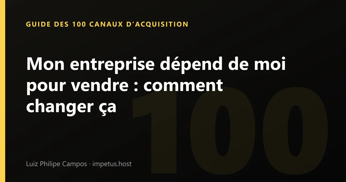 Mon entreprise dépend de moi pour vendre : comment changer ça