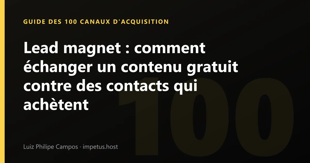 Lead magnet : comment échanger un contenu gratuit contre des contacts qui achètent