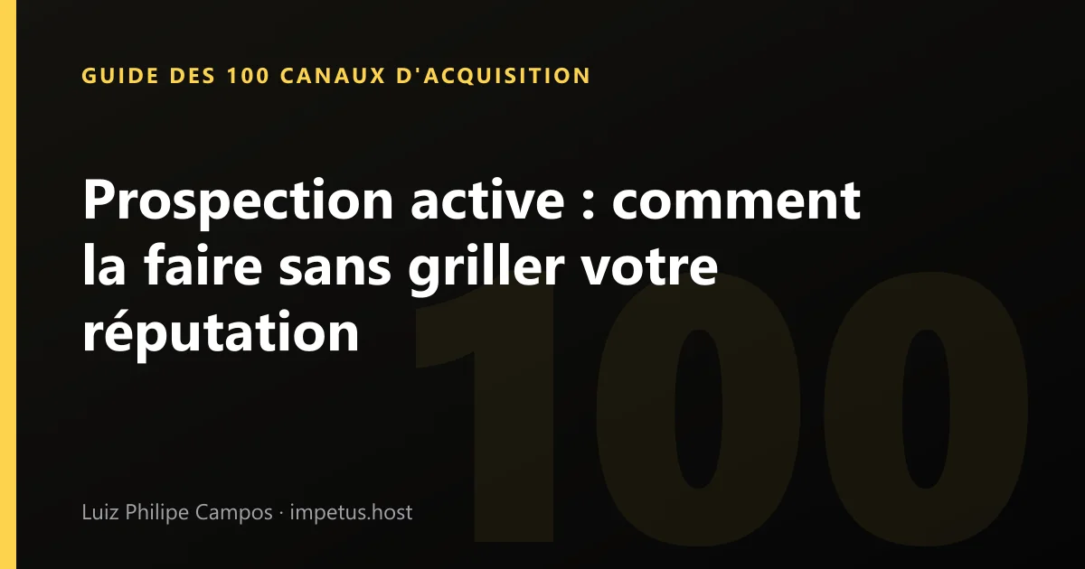 Prospection active : comment la faire sans griller votre réputation