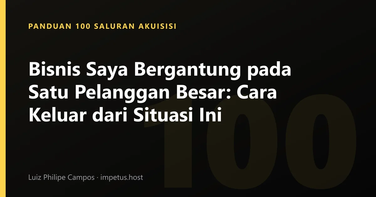 Bisnis Saya Bergantung pada Satu Pelanggan Besar: Cara Keluar dari Situasi Ini