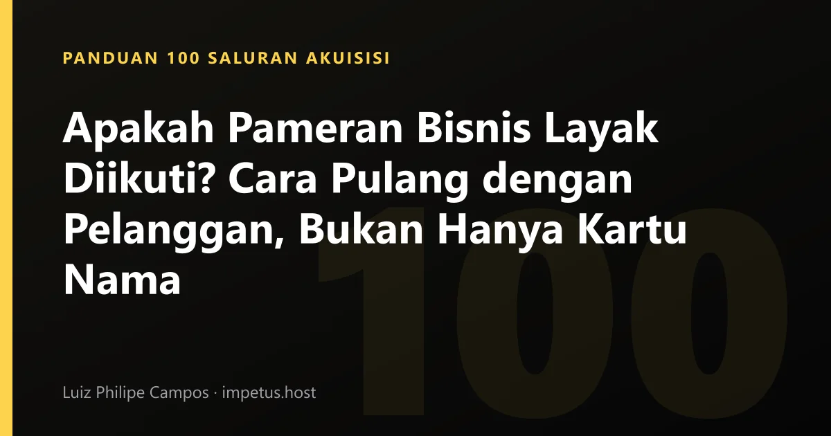 Apakah Pameran Bisnis Layak Diikuti? Cara Pulang dengan Pelanggan, Bukan Hanya Kartu Nama