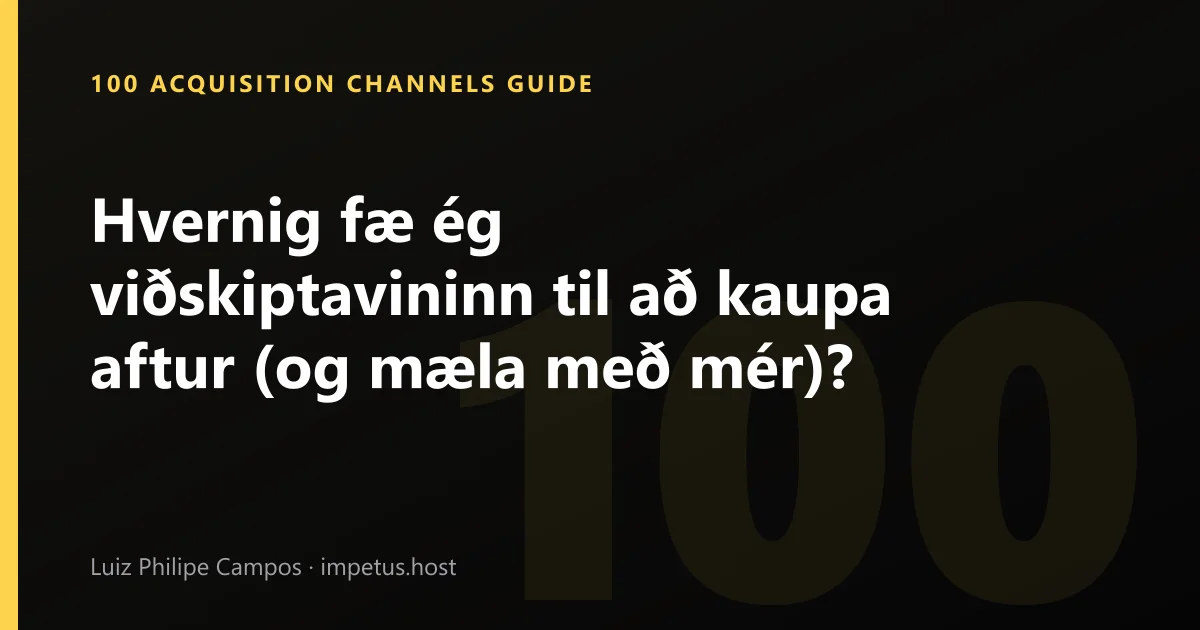 Hvernig fæ ég viðskiptavininn til að kaupa aftur (og mæla með mér)?
