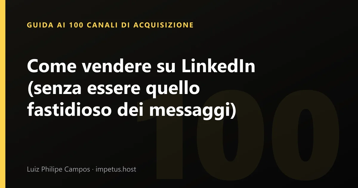 Come vendere su LinkedIn (senza essere quello fastidioso dei messaggi)