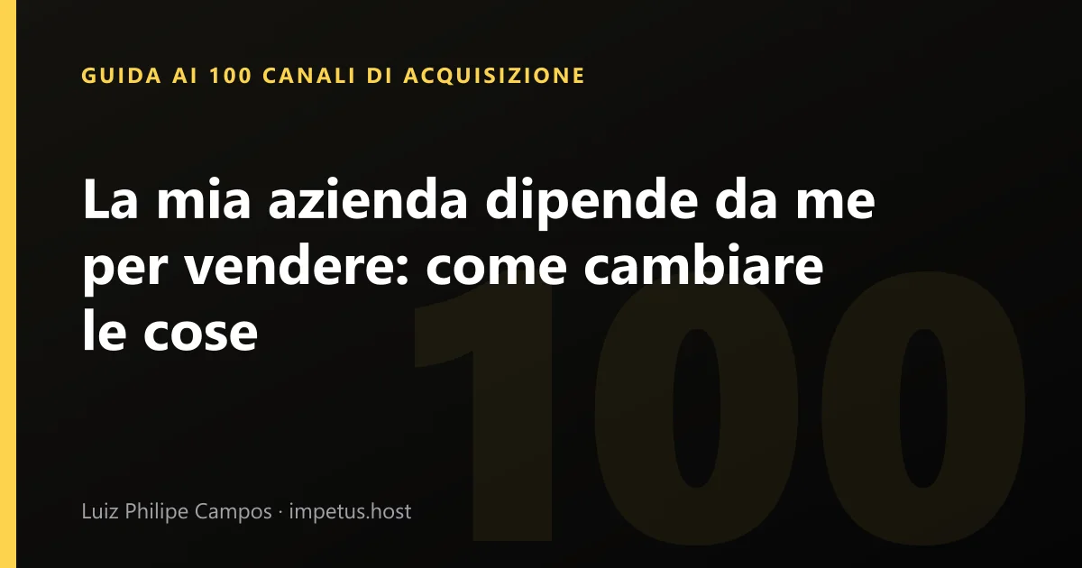La mia azienda dipende da me per vendere: come cambiare le cose