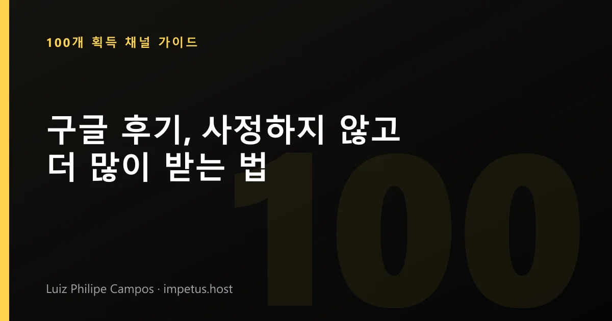 구글 후기, 사정하지 않고 더 많이 받는 법