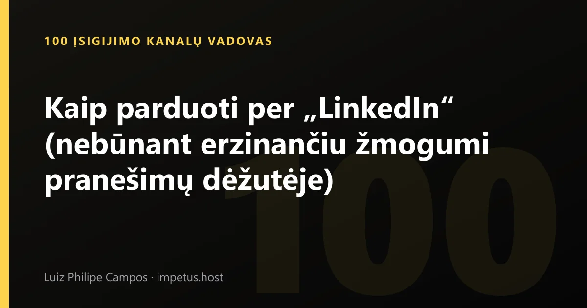 Kaip parduoti per „LinkedIn“ (nebūnant erzinančiu žmogumi pranešimų dėžutėje)
