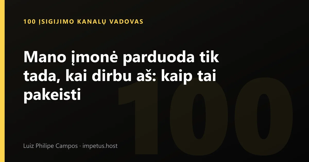 Mano įmonė parduoda tik tada, kai dirbu aš: kaip tai pakeisti