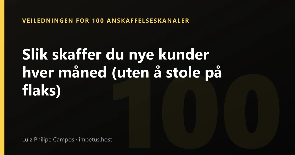 Slik skaffer du nye kunder hver måned (uten å stole på flaks)