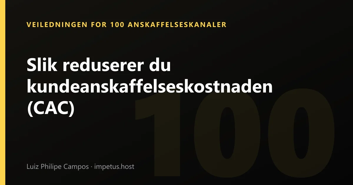 Slik reduserer du kundeanskaffelseskostnaden (CAC)