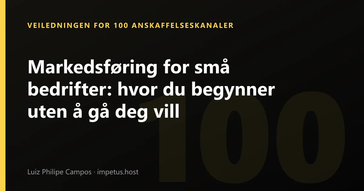Markedsføring for små bedrifter: hvor du begynner uten å gå deg vill