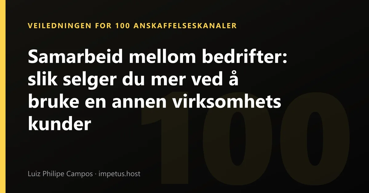 Samarbeid mellom bedrifter: slik selger du mer ved å bruke en annen virksomhets kunder