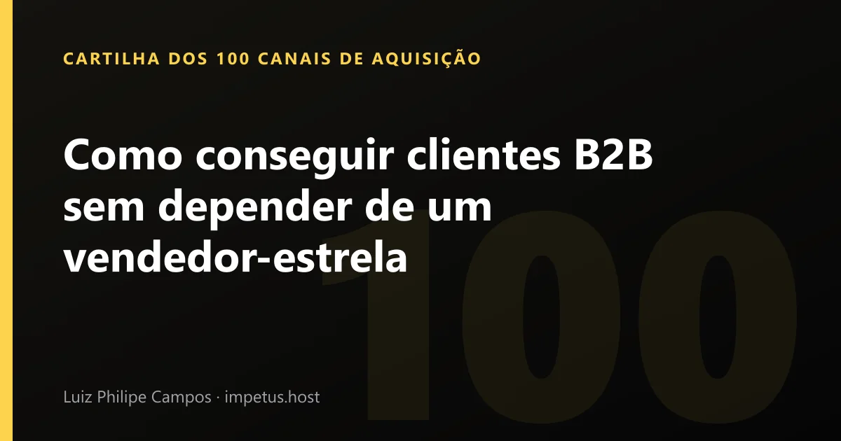 Como conseguir clientes B2B sem depender de um vendedor-estrela