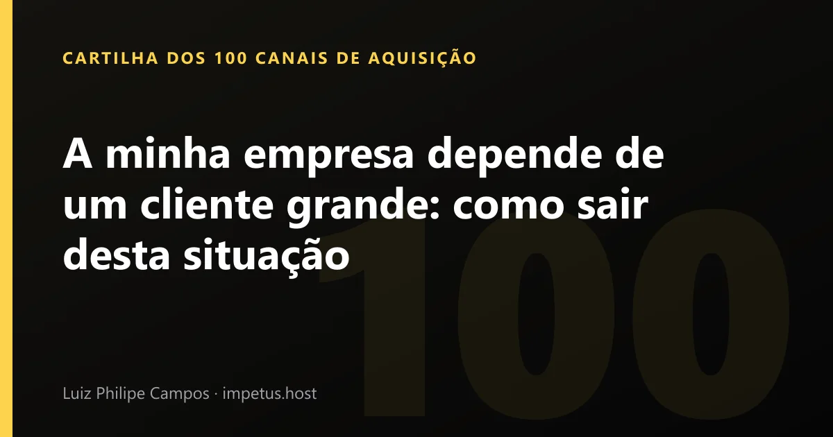 A minha empresa depende de um cliente grande: como sair desta situação