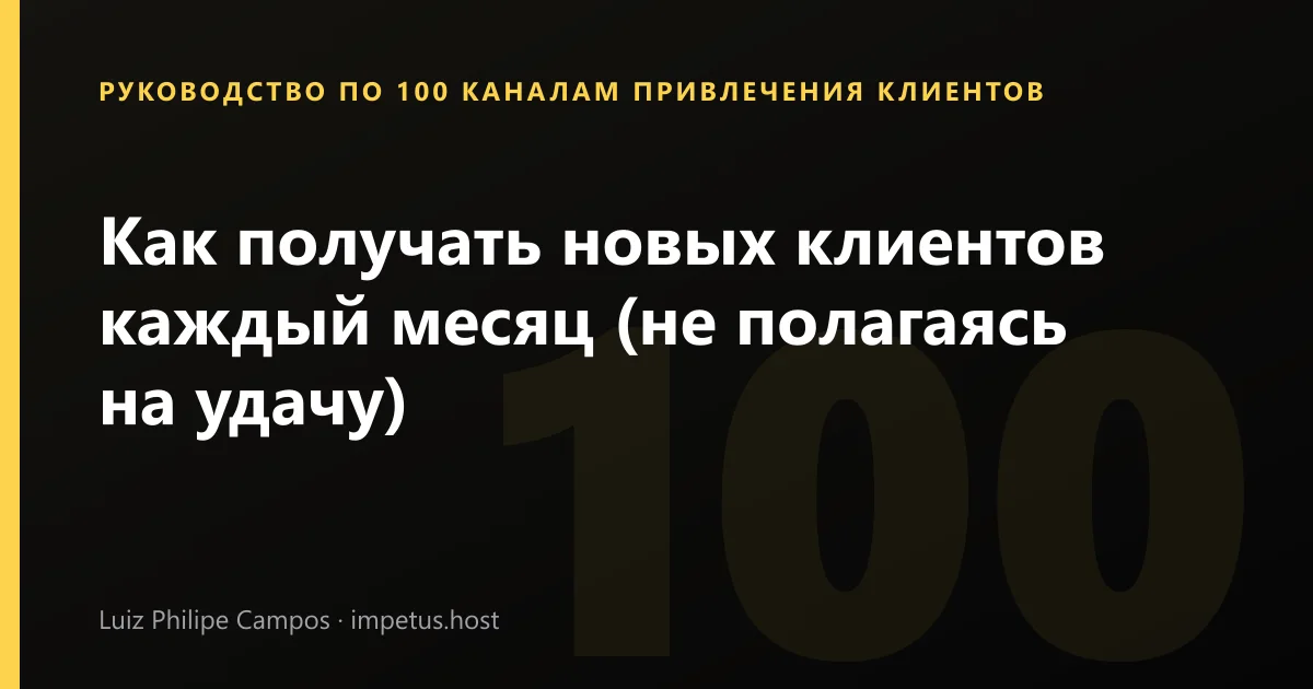 Как получать новых клиентов каждый месяц (не полагаясь на удачу)
