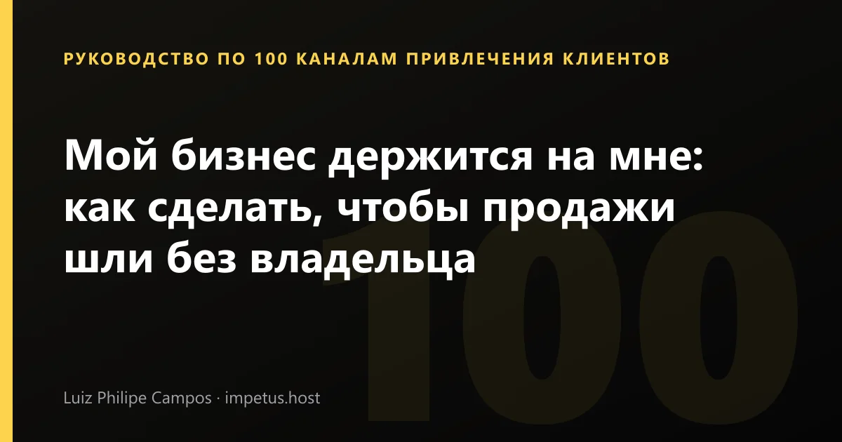 Мой бизнес держится на мне: как сделать, чтобы продажи шли без владельца