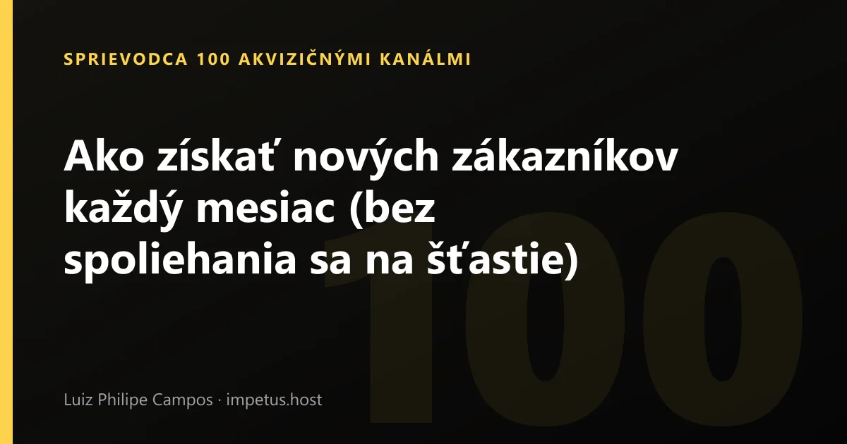 Ako získať nových zákazníkov každý mesiac (bez spoliehania sa na šťastie)