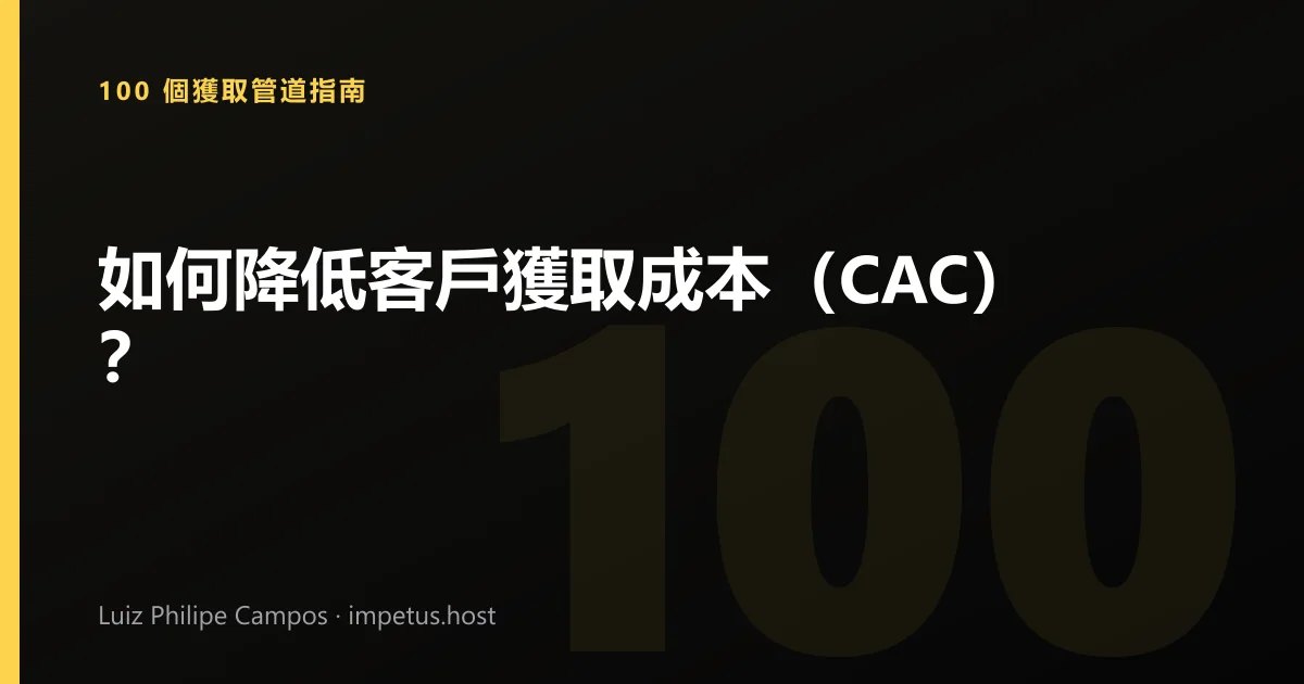 如何降低客戶獲取成本(CAC)?