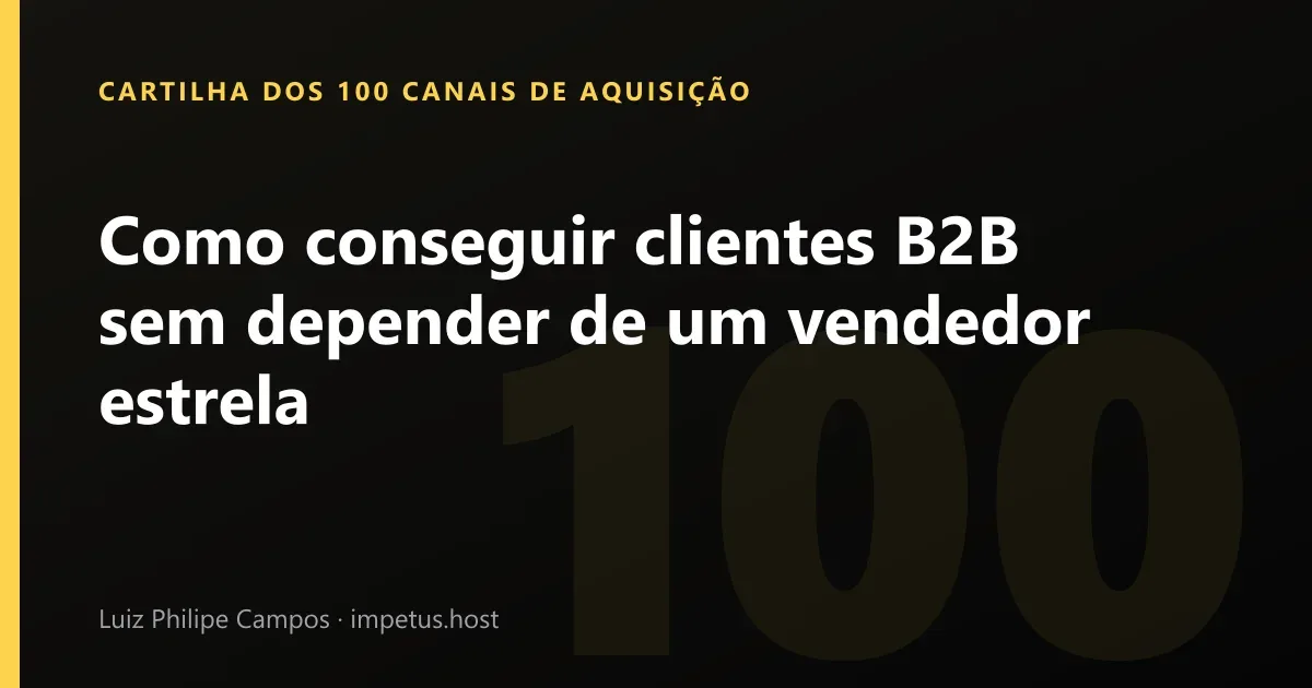 Como conseguir clientes B2B sem depender de um vendedor estrela