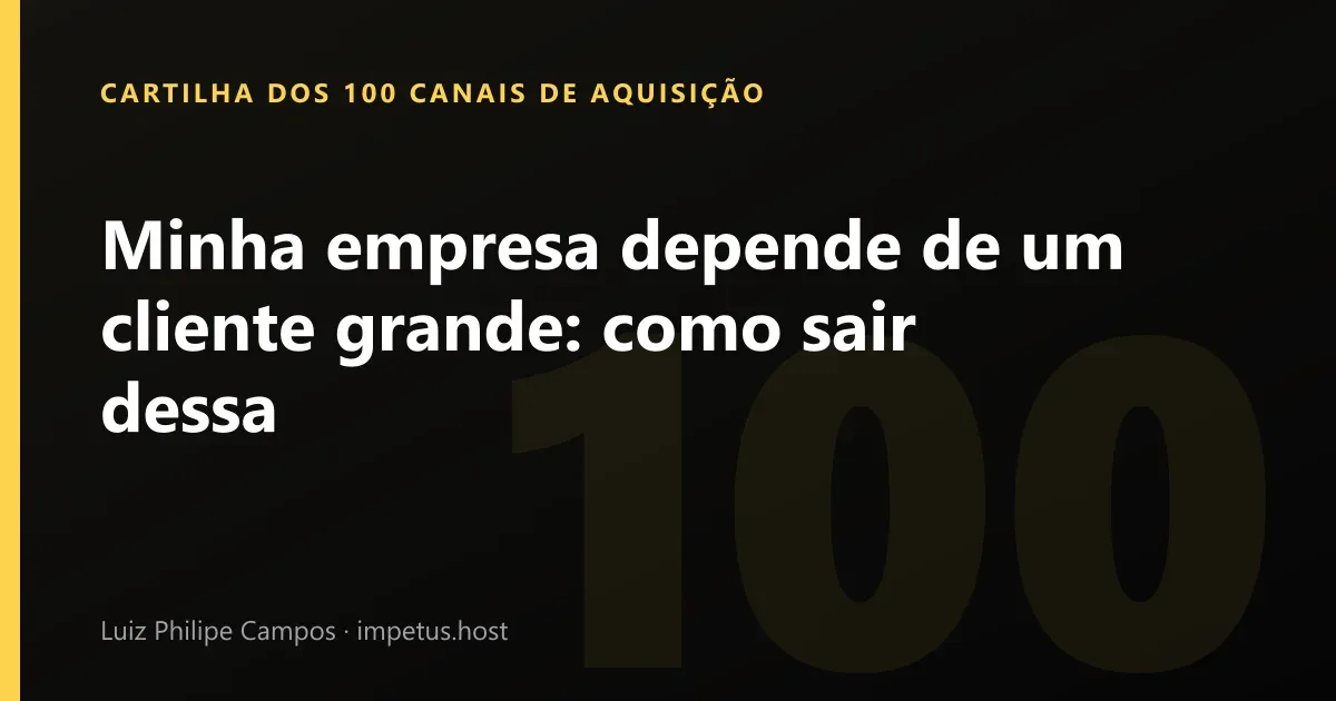 Minha empresa depende de um cliente grande: Como sair dessa