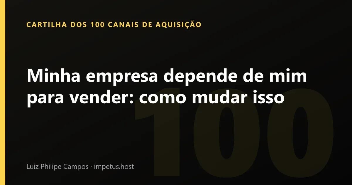 Minha empresa depende de mim para vender: Como mudar isso